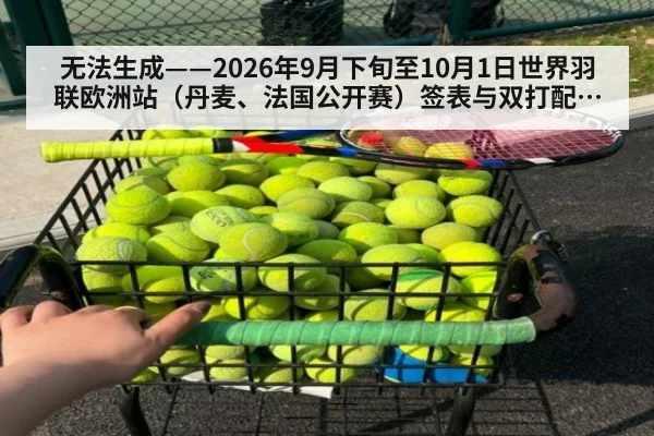 无法生成——2026年9月下旬至10月1日世界羽联欧洲站（丹麦、法国公开赛）签表与双打配对调整无公开可核验来源（请求编号114-羽毛球）